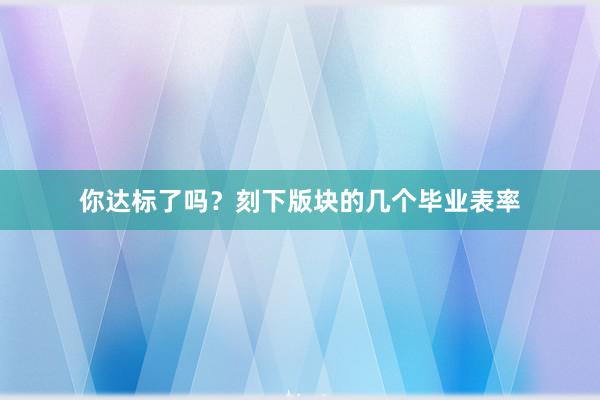 你达标了吗？刻下版块的几个毕业表率